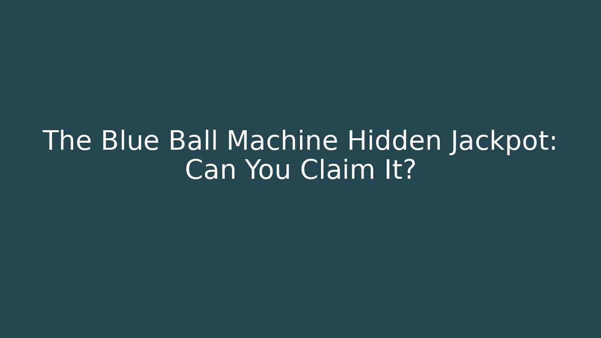 The Blue Ball Machine Hidden Jackpot: Can You Claim It?