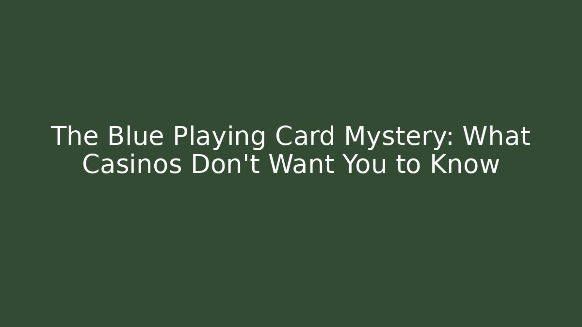 The Blue Playing Card Mystery: What Casinos Don't Want You to Know