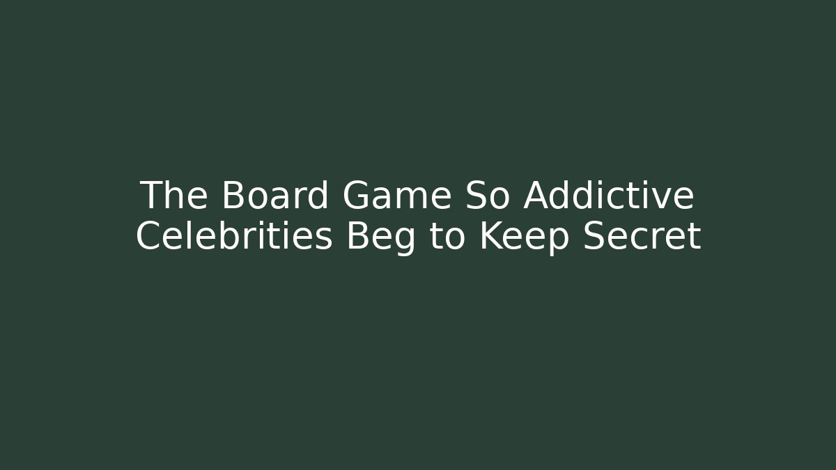 The Board Game So Addictive Celebrities Beg to Keep Secret