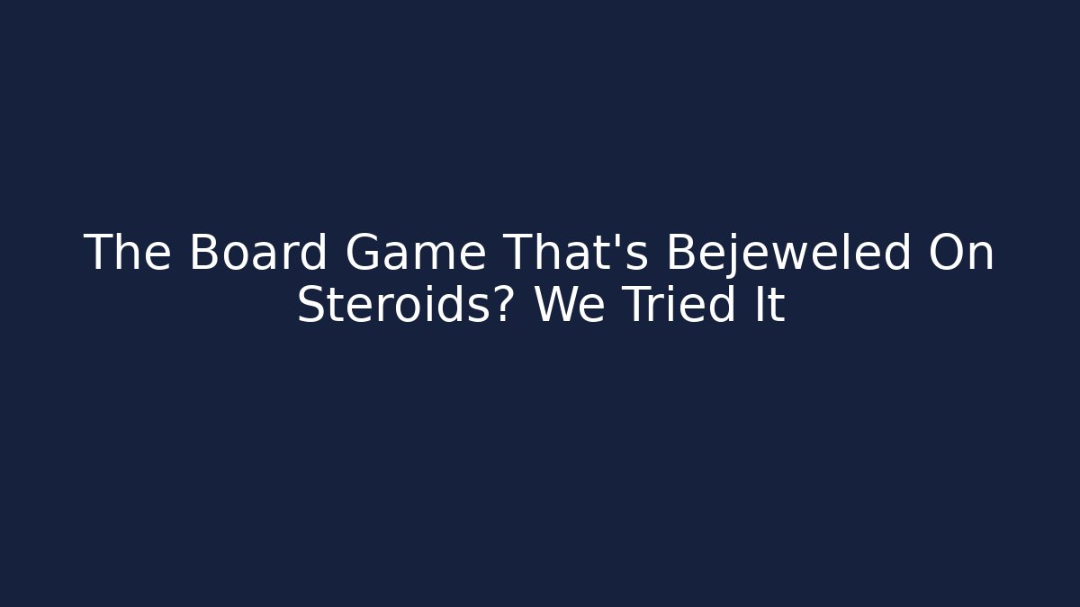 The Board Game That’s Bejeweled On Steroids? We Tried It