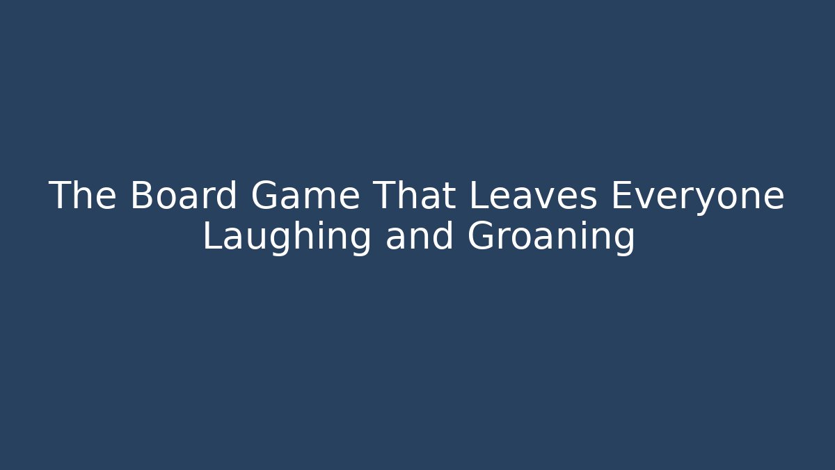 The Board Game That Leaves Everyone Laughing and Groaning