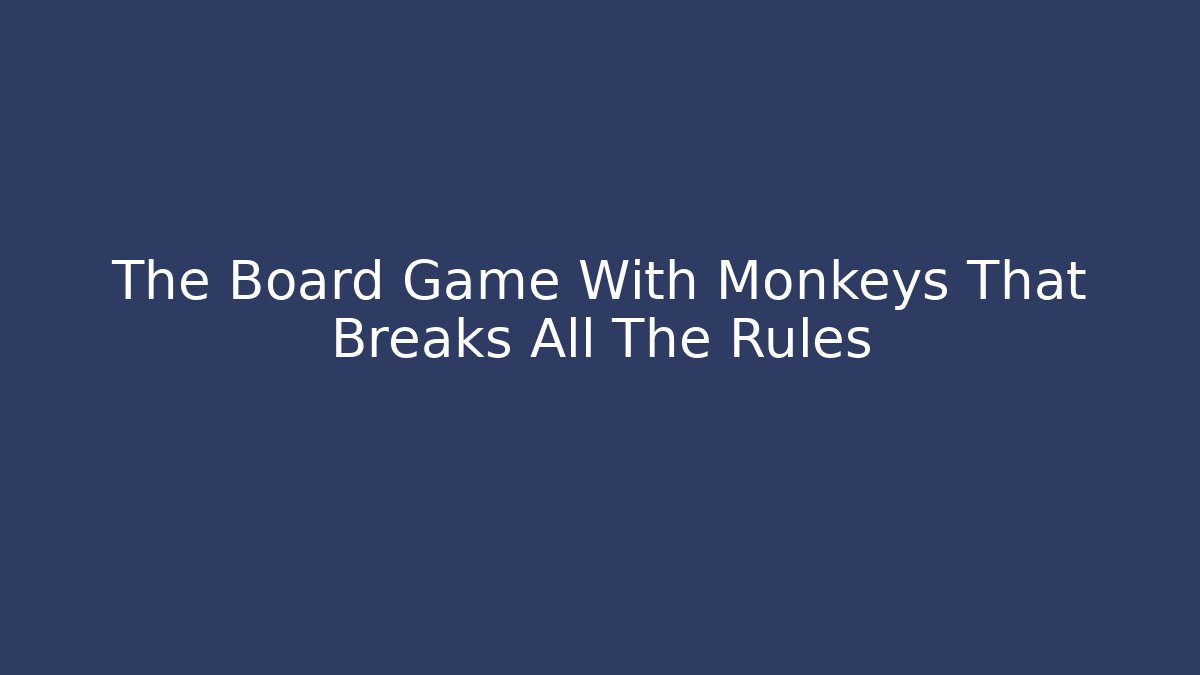 The Board Game With Monkeys That Breaks All The Rules