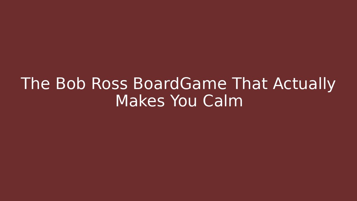 The Bob Ross BoardGame That Actually Makes You Calm