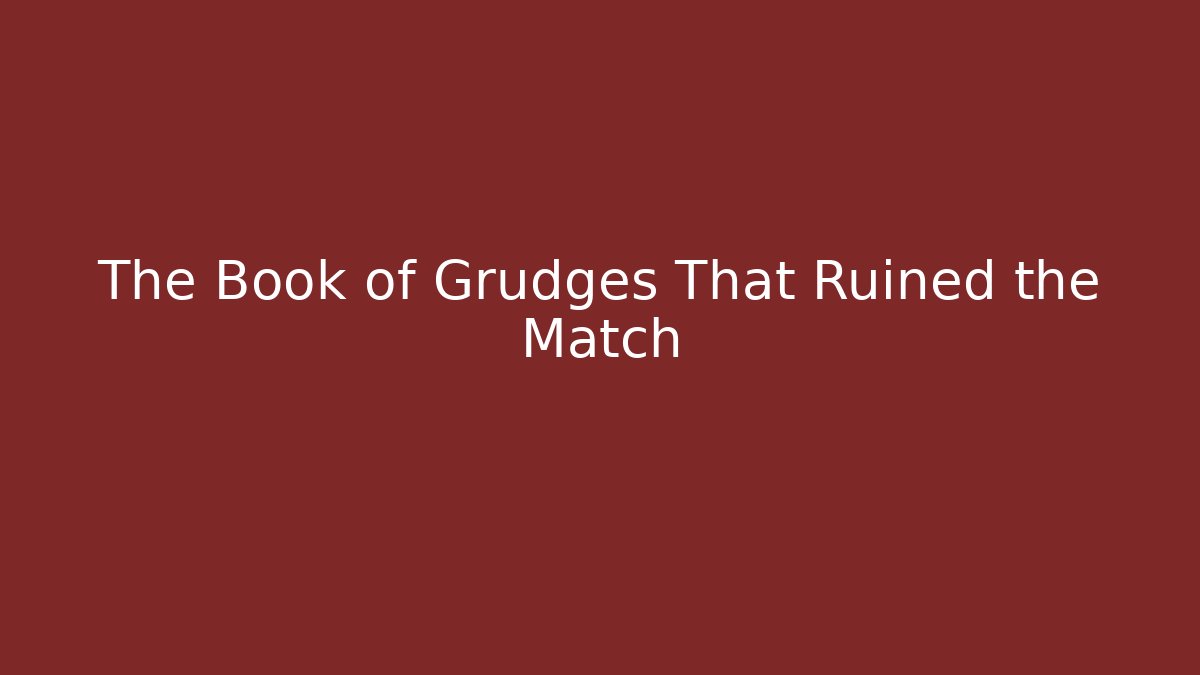 The Book of Grudges That Ruined the Match