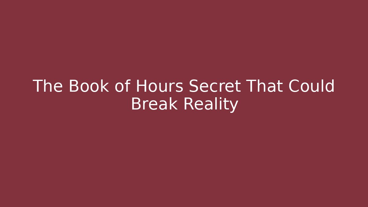 The Book of Hours Secret That Could Break Reality