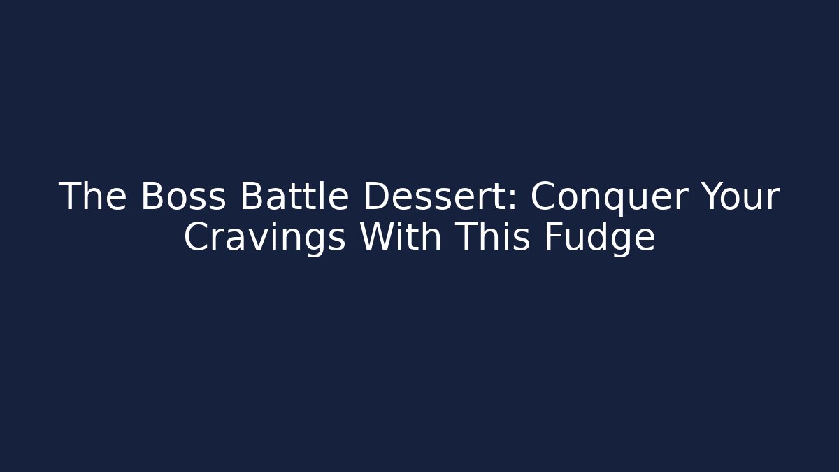 The Boss Battle Dessert: Conquer Your Cravings With This Fudge