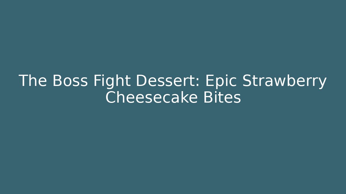 The Boss Fight Dessert: Epic Strawberry Cheesecake Bites - Celivion