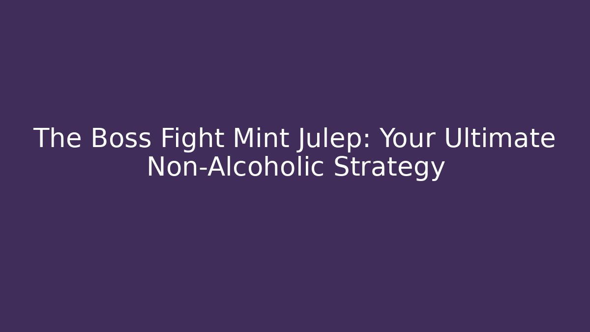 The Boss Fight Mint Julep: Your Ultimate Non-Alcoholic Strategy
