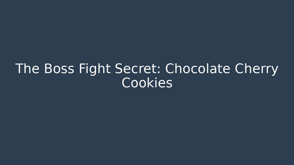 The Boss Fight Secret: Chocolate Cherry Cookies