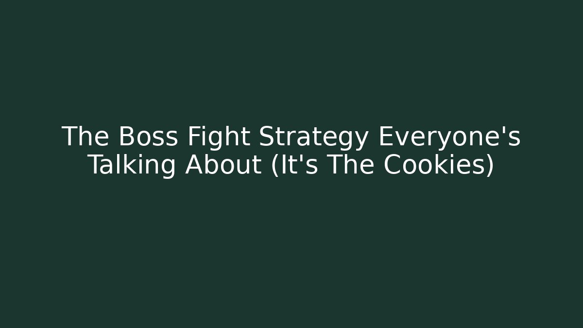 The Boss Fight Strategy Everyone's Talking About (It's The Cookies)