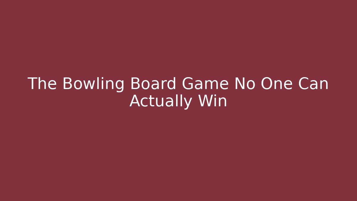 The Bowling Board Game No One Can Actually Win
