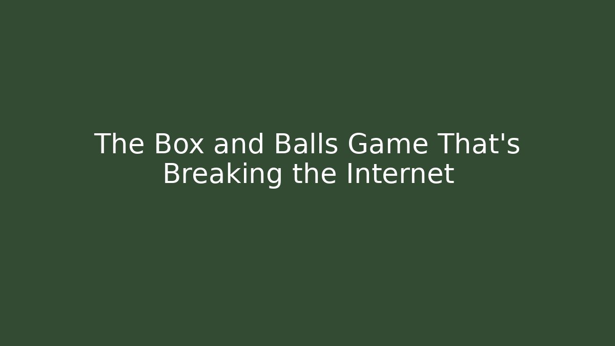 The Box and Balls Game That’s Breaking the Internet
