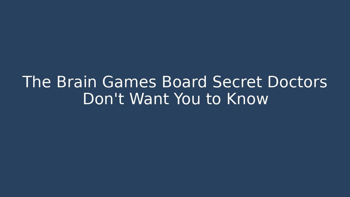 The Brain Games Board Secret Doctors Don't Want You to Know