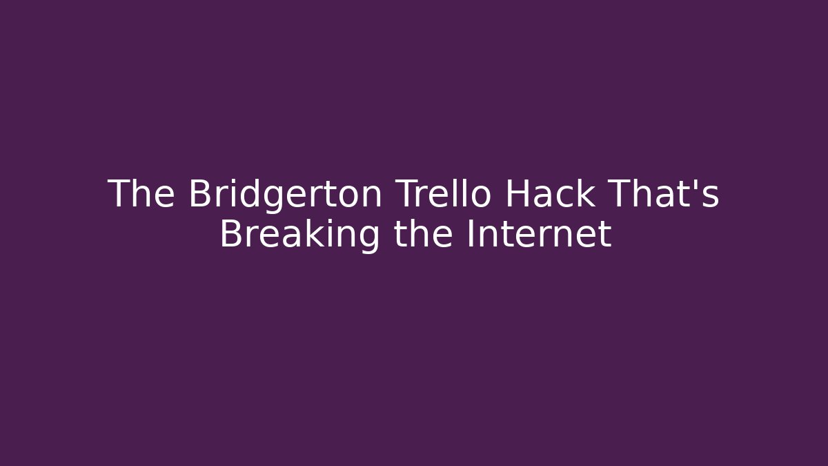 The Bridgerton Trello Hack That’s Breaking the Internet