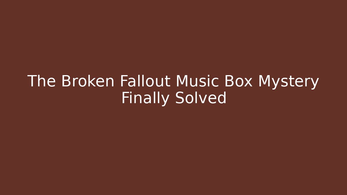 The Broken Fallout Music Box Mystery Finally Solved