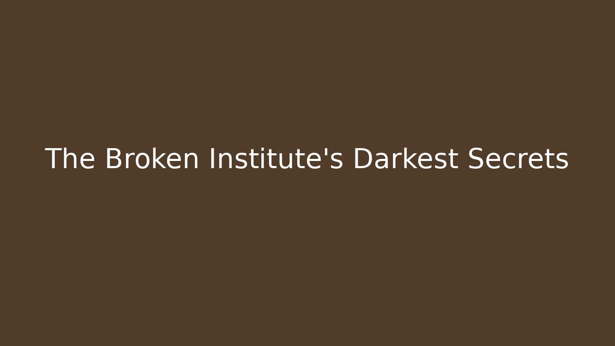 The Broken Institute's Darkest Secrets - Celivion