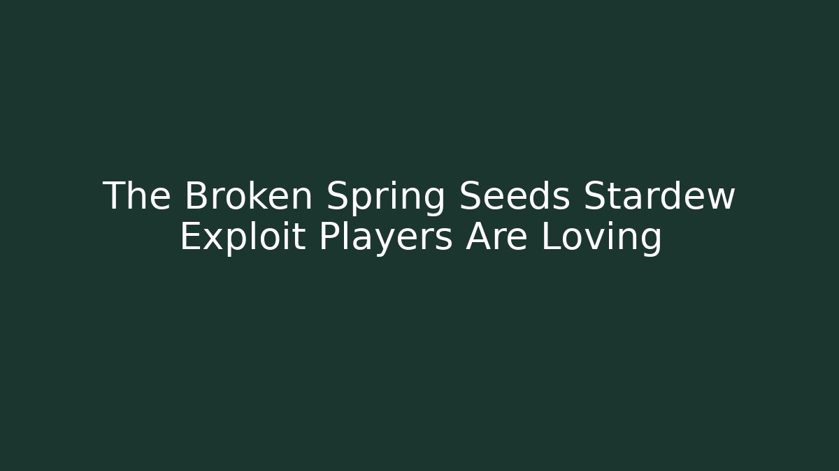 The Broken Spring Seeds Stardew Exploit Players Are Loving - Celivion