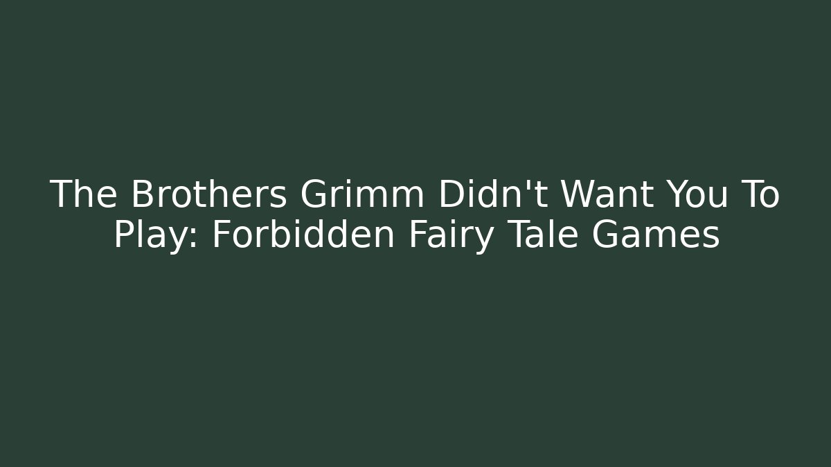 The Brothers Grimm Didn't Want You To Play: Forbidden Fairy Tale Games