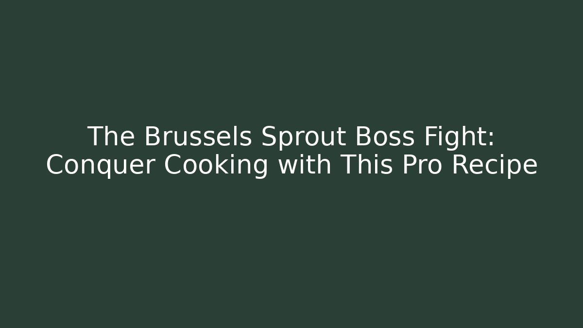 The Brussels Sprout Boss Fight: Conquer Cooking with This Pro Recipe