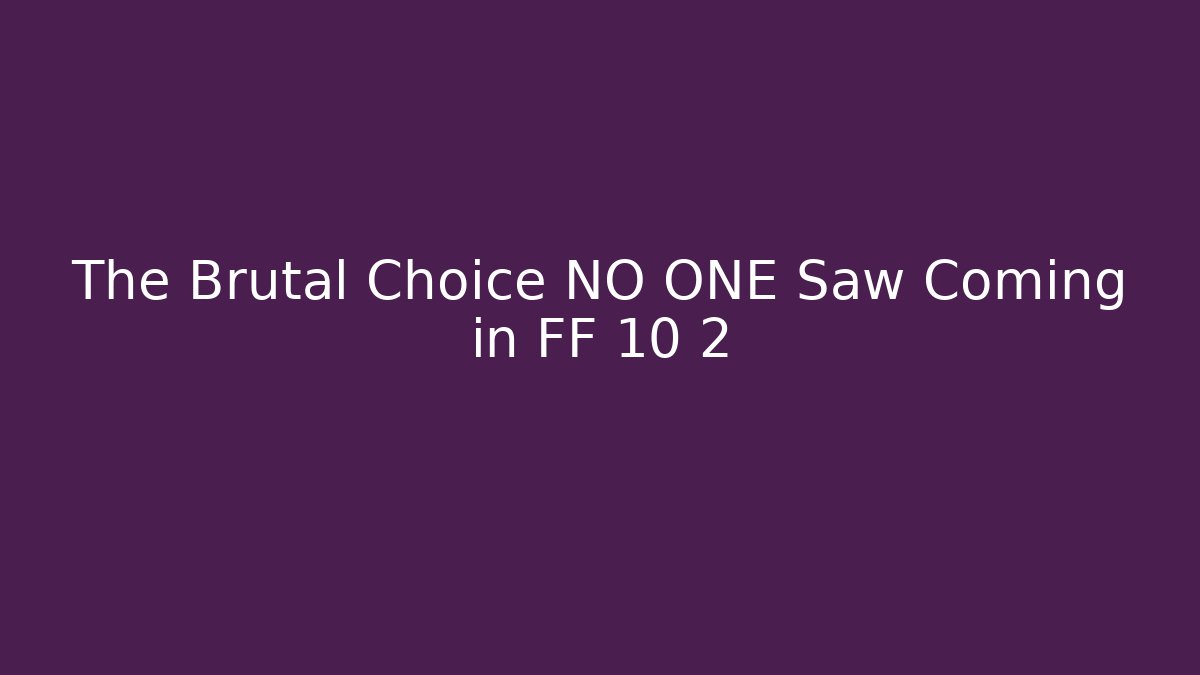 The Brutal Choice NO ONE Saw Coming in FF 10 2