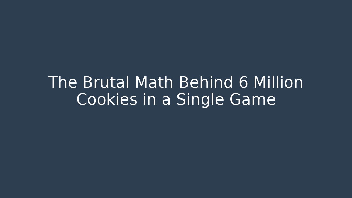 The Brutal Math Behind 6 Million Cookies in a Single Game