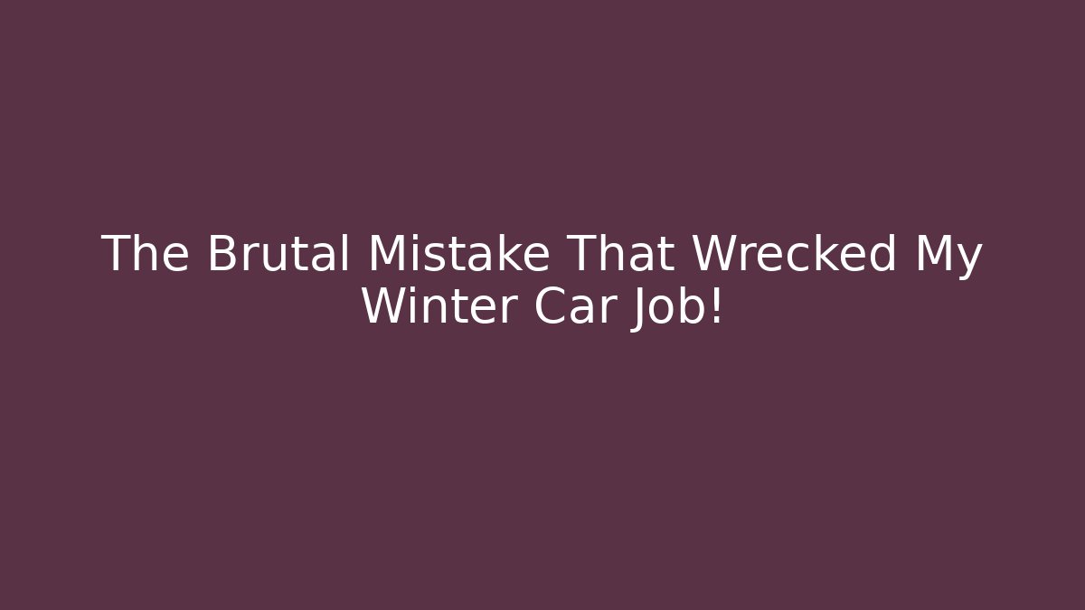 The Brutal Mistake That Wrecked My Winter Car Job! - Celivion