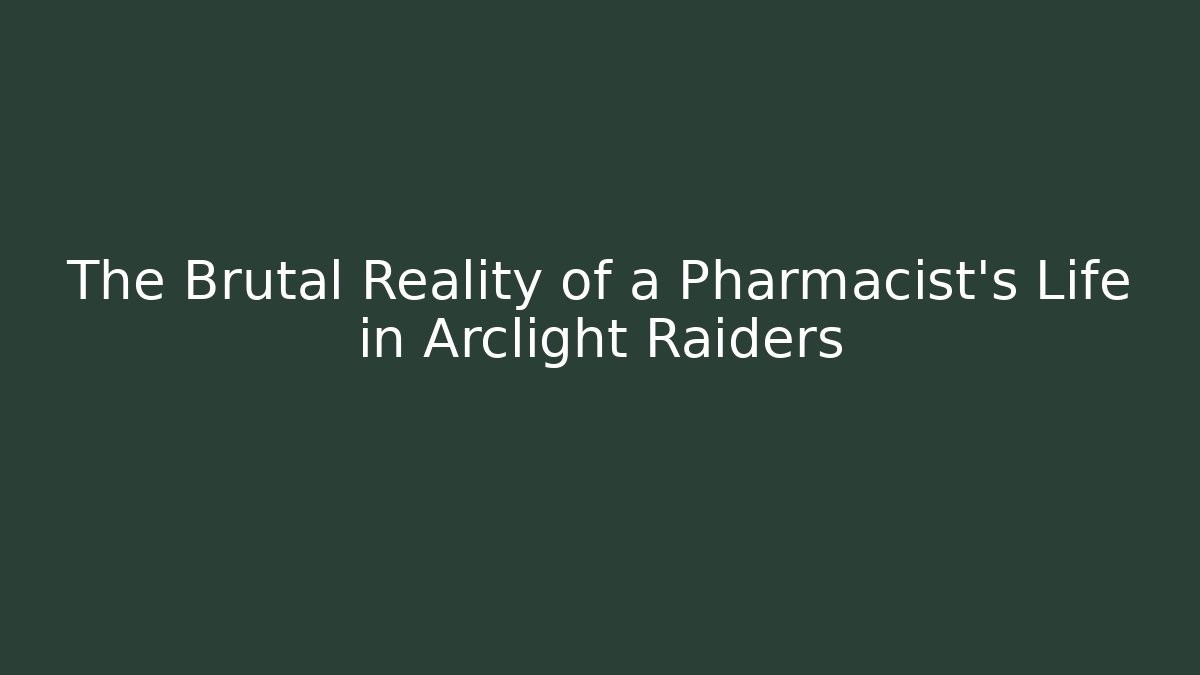 The Brutal Reality of a Pharmacist's Life in Arclight Raiders