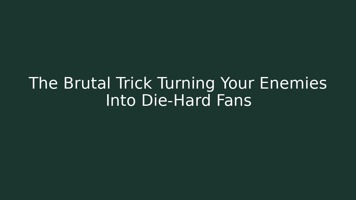 The Brutal Trick Turning Your Enemies Into Die-Hard Fans