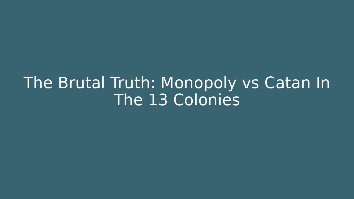 The Brutal Truth: Monopoly vs Catan In The 13 Colonies