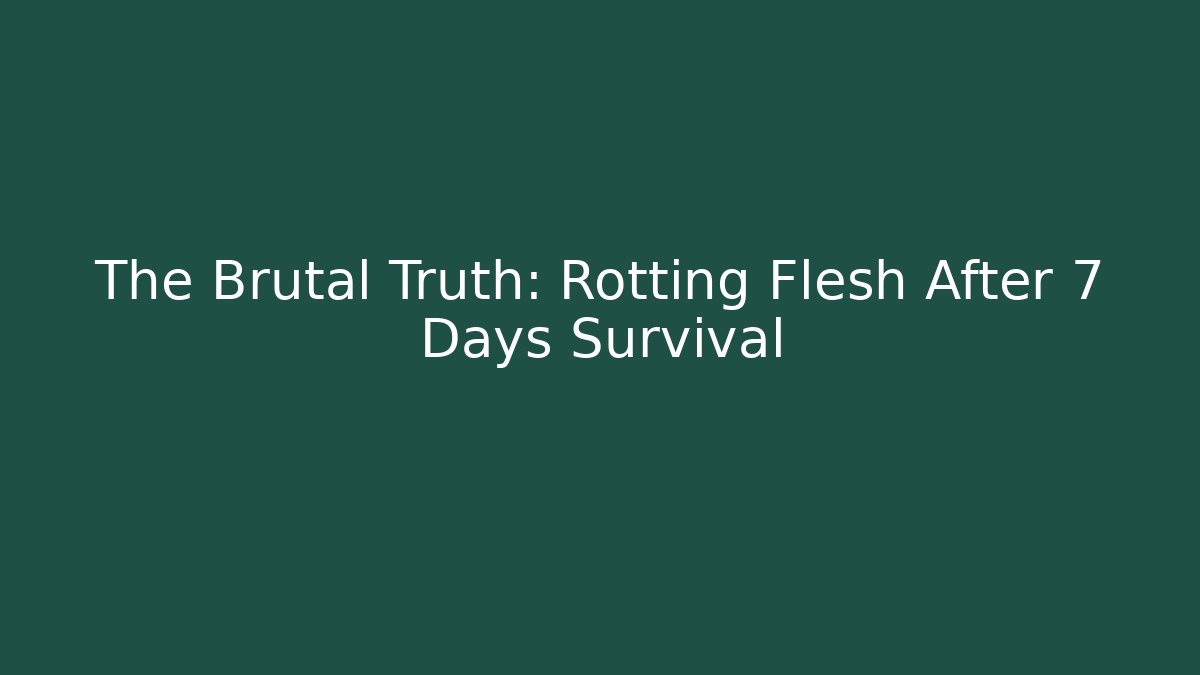 The Brutal Truth: Rotting Flesh After 7 Days Survival