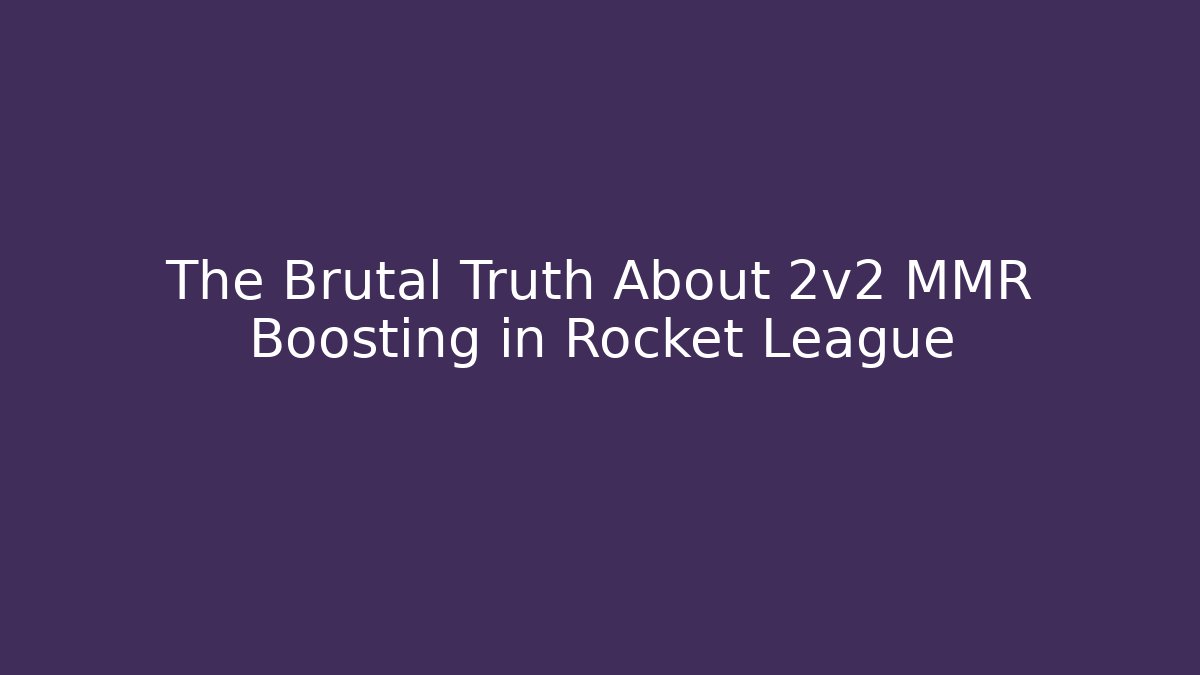 The Brutal Truth About 2v2 MMR Boosting in Rocket League
