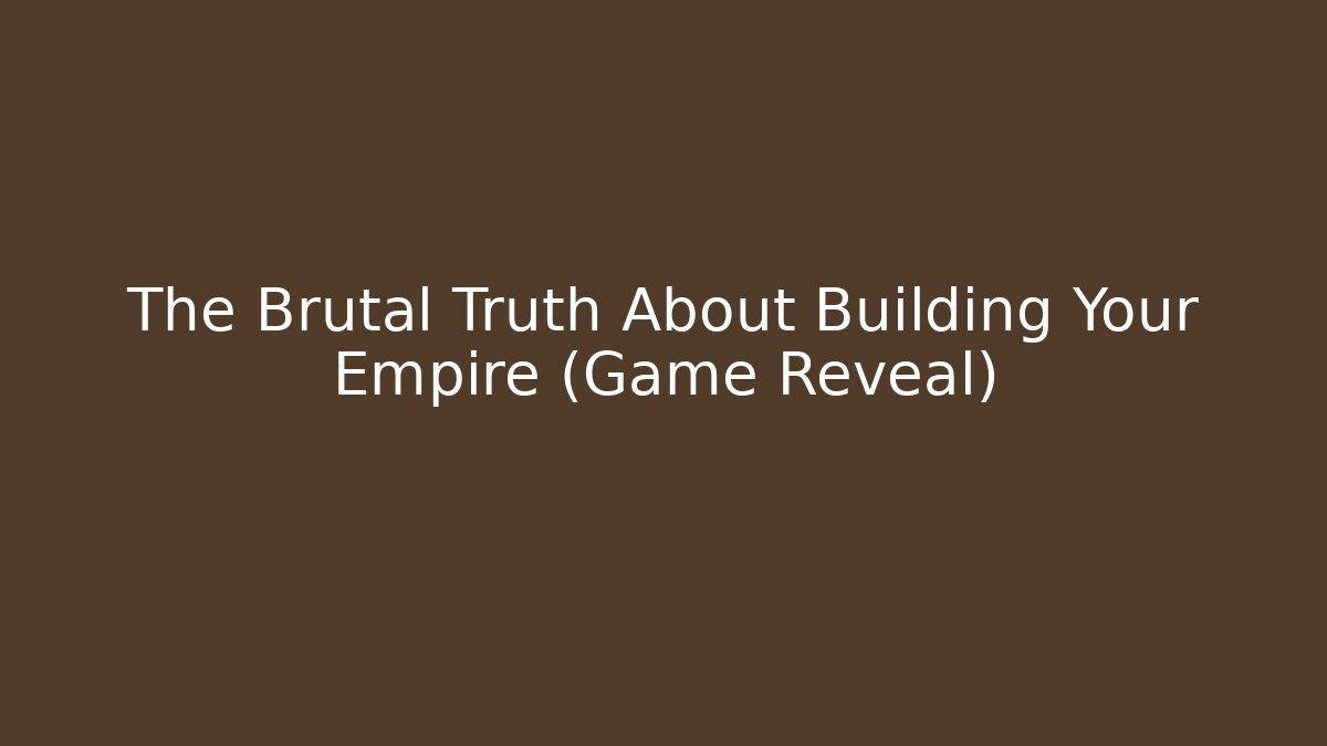 The Brutal Truth About Building Your Empire (Game Reveal)