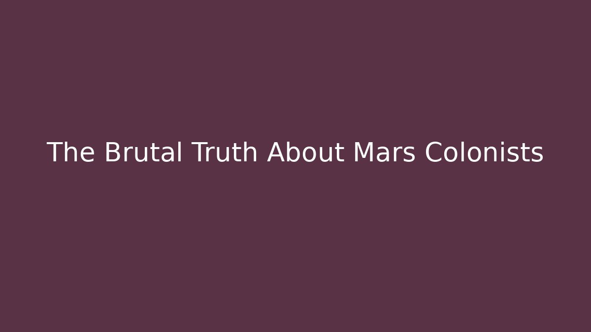 The Brutal Truth About Mars Colonists