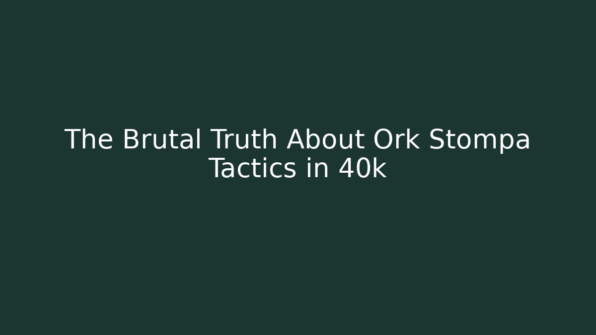 The Brutal Truth About Ork Stompa Tactics in 40k