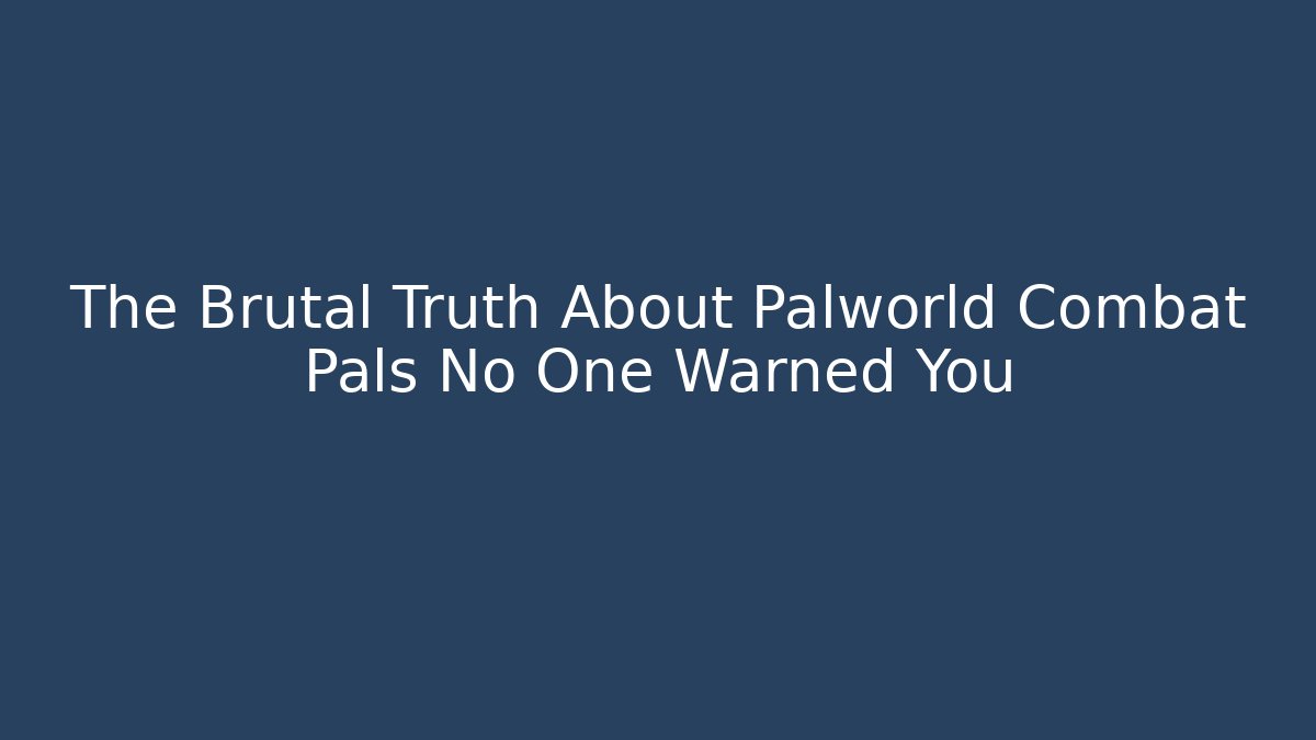 The Brutal Truth About Palworld Combat Pals No One Warned You