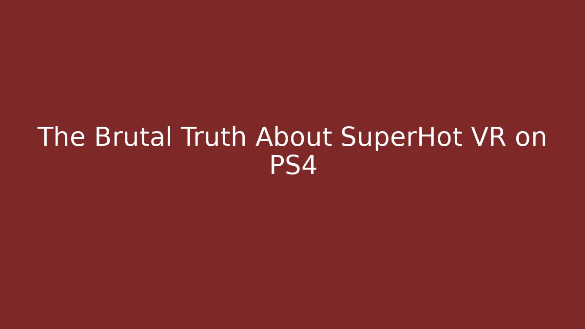 The Brutal Truth About SuperHot VR on PS4