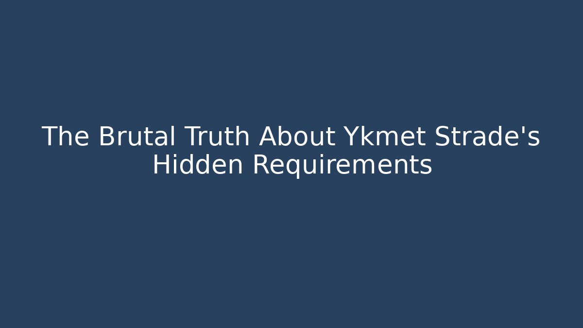 The Brutal Truth About Ykmet Strade's Hidden Requirements