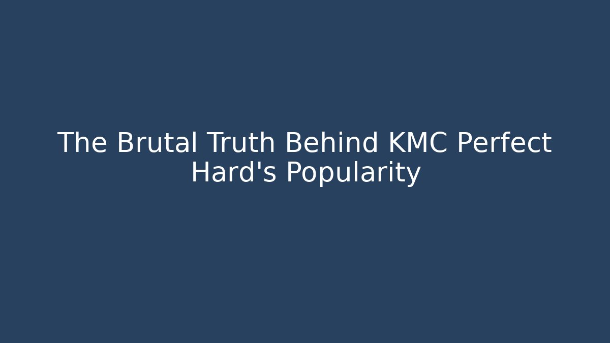 The Brutal Truth Behind KMC Perfect Hard's Popularity