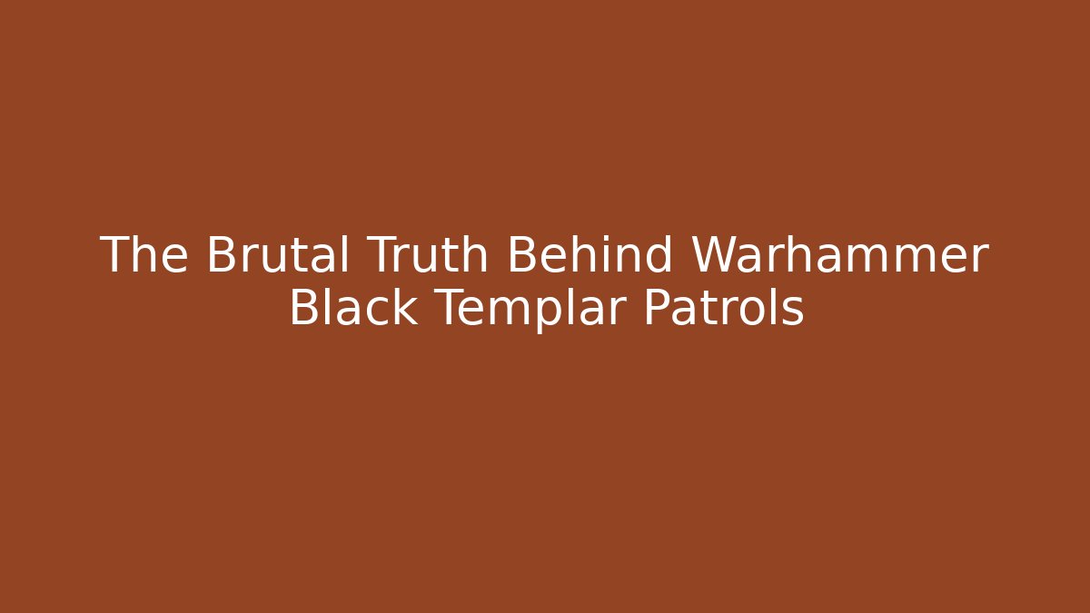 The Brutal Truth Behind Warhammer Black Templar Patrols