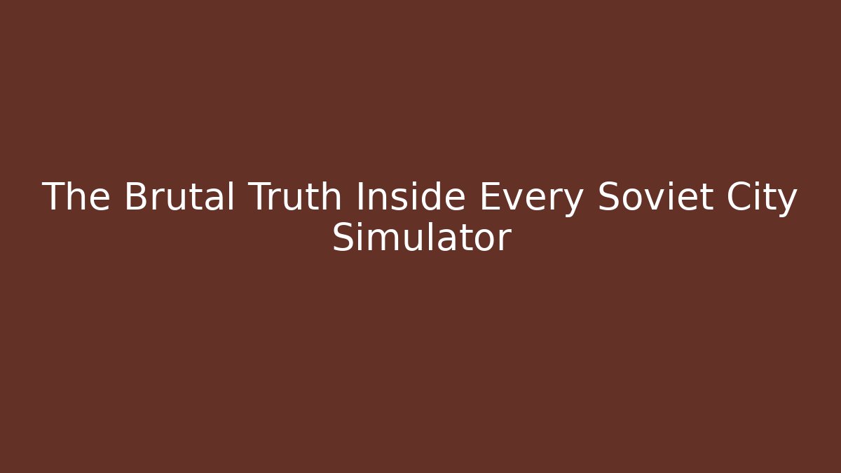 The Brutal Truth Inside Every Soviet City Simulator