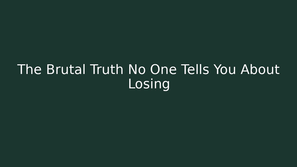 The Brutal Truth No One Tells You About Losing
