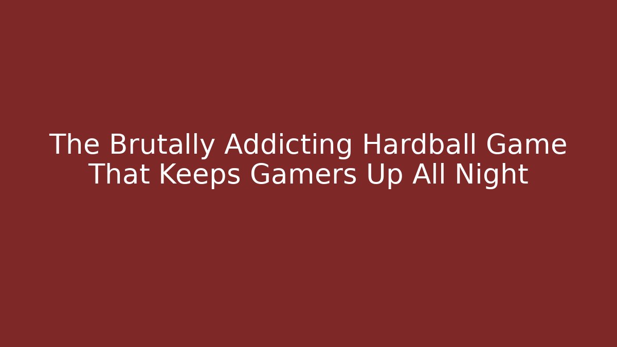 The Brutally Addicting Hardball Game That Keeps Gamers Up All Night