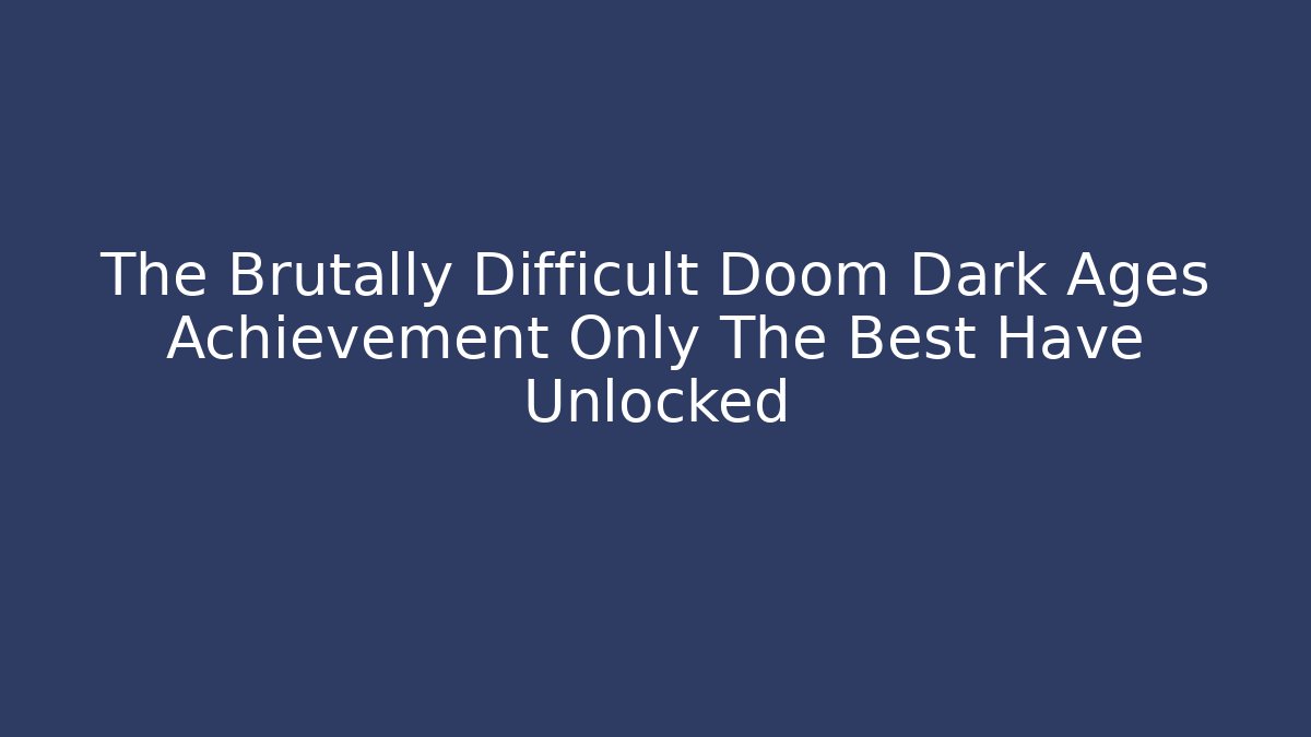 The Brutally Difficult Doom Dark Ages Achievement Only The Best Have Unlocked