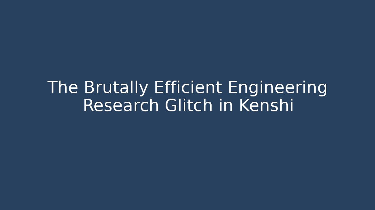 The Brutally Efficient Engineering Research Glitch in Kenshi