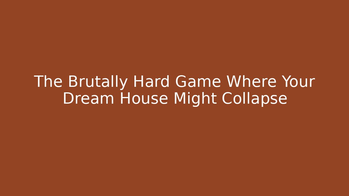 The Brutally Hard Game Where Your Dream House Might Collapse - Celivion