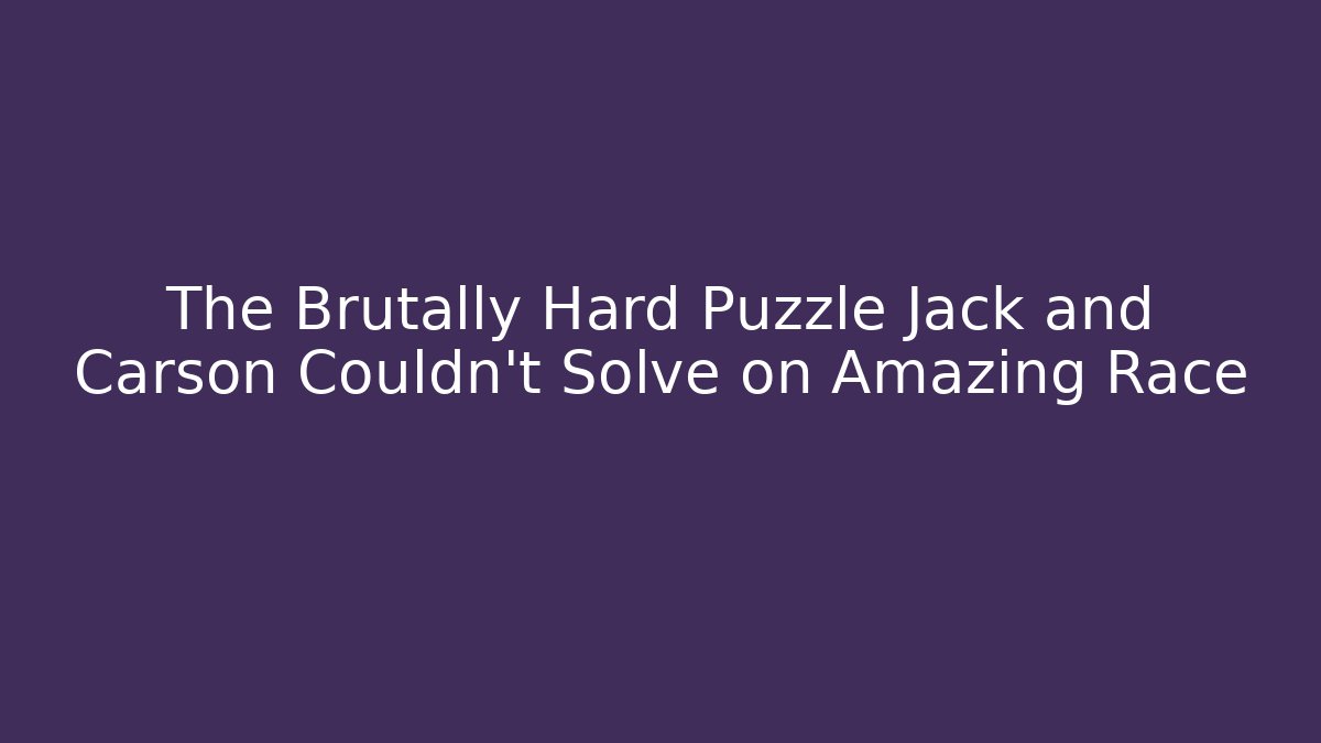 The Brutally Hard Puzzle Jack and Carson Couldn't Solve on Amazing Race