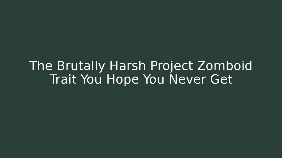 The Brutally Harsh Project Zomboid Trait You Hope You Never Get