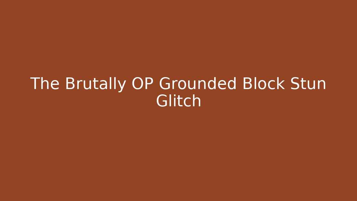 The Brutally OP Grounded Block Stun Glitch