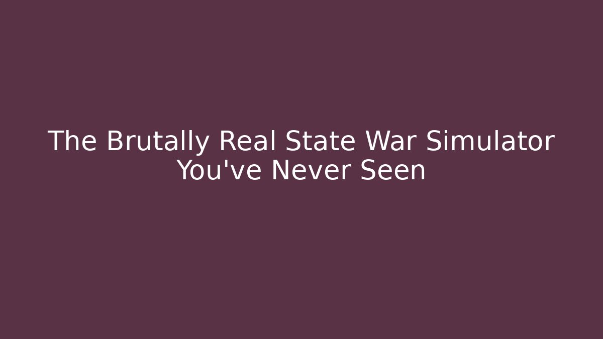 The Brutally Real State War Simulator You've Never Seen