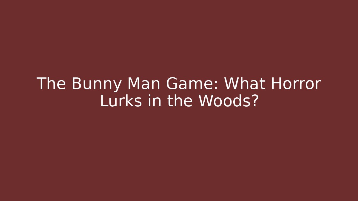 The Bunny Man Game: What Horror Lurks in the Woods?